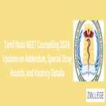 Tamil Nadu NEET Counselling 2024 Updates on Addendum Special Stray Rounds and Vacancy Details